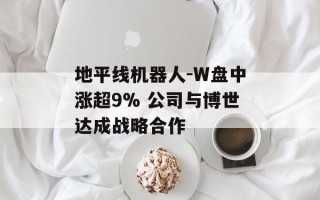 地平线机器人-W盘中涨超9% 公司与博世达成战略合作