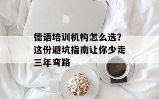 德语培训机构怎么选？这份避坑指南让你少走三年弯路