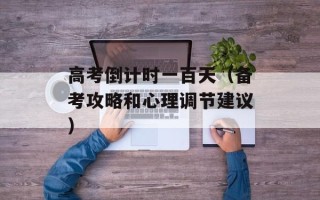 高考倒计时一百天（备考攻略和心理调节建议）