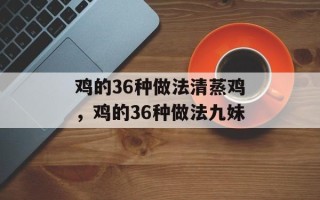 鸡的36种做法清蒸鸡，鸡的36种做法九妹