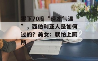 零下70度“速冻气温”，西伯利亚人是如何过的？美女：就怕上厕所