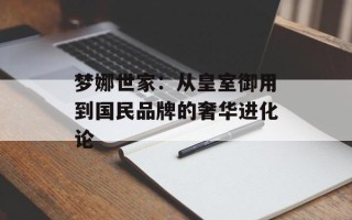 梦娜世家：从皇室御用到国民品牌的奢华进化论
