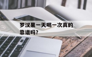 罗汉果一天喝一次真的靠谱吗？
