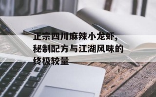 正宗四川麻辣小龙虾,秘制配方与江湖风味的终极较量