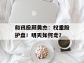 和讯投顾黄杰：权重股护盘！明天如何走？