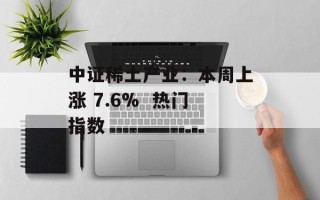 中证稀土产业：本周上涨 7.6%  热门指数