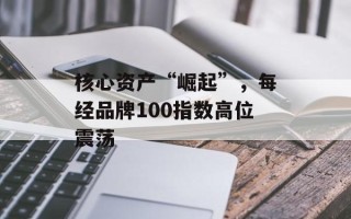 核心资产“崛起”，每经品牌100指数高位震荡