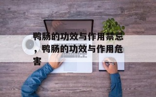 鸭肠的功效与作用禁忌，鸭肠的功效与作用危害