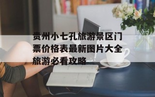贵州小七孔旅游景区门票价格表最新图片大全旅游必看攻略