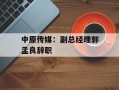 中原传媒：副总经理郭孟良辞职