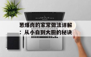 葱爆肉的家常做法详解：从小白到大厨的秘诀