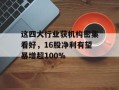 这四大行业获机构密集看好，16股净利有望暴增超100%