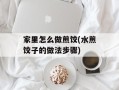 家里怎么做煎饺(水煎饺子的做法步骤)