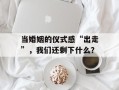 当婚姻的仪式感“出走”，我们还剩下什么？