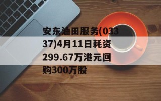 安东油田服务(03337)4月11日耗资299.67万港元回购300万股