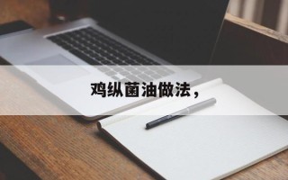 鸡纵菌油做法，