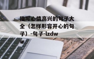 描写心情高兴的句子大全（怎样形容开心的句子）-句子-lzdww
