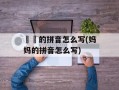 媽媽的拼音怎么写(妈妈的拼音怎么写)