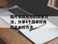 图片去除水印的简单方法，分享4个简单好用的去水印方法