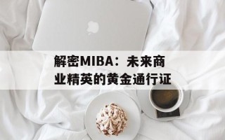解密MIBA：未来商业精英的黄金通行证