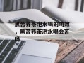 黑苦荞茶泡水喝的功效，黑苦荞茶泡水喝会苦吗