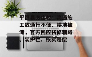 平邑县方山村：高速施工致通行不便、耕地被淹，官方回应将修辅路、装护栏、核实赔偿