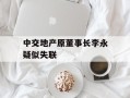 中交地产原董事长李永疑似失联