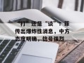 “打”还是“谈”！菲传出爆炸性消息，中方态度明确，信号强烈