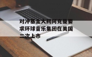 对冲基金大鳄阿克曼要求环球音乐集团在美国二次上市