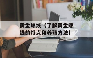 黄金螺线（了解黄金螺线的特点和养殖方法）