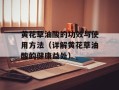 黄花草油酸的功效与使用方法（详解黄花草油酸的健康益处）