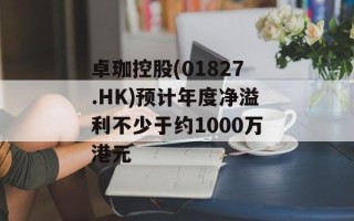卓珈控股(01827.HK)预计年度净溢利不少于约1000万港元