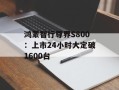 鸿蒙智行尊界S800：上市24小时大定破1600台