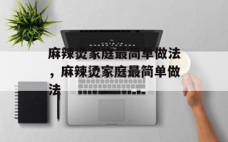 麻辣烫家庭最简单做法，麻辣烫家庭最简单做法