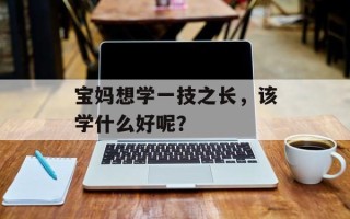 宝妈想学一技之长，该学什么好呢？