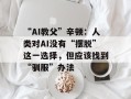 “AI教父”辛顿：人类对AI没有“摆脱”这一选择，但应该找到“驯服”办法