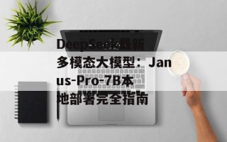 DeepSeek最新多模态大模型：Janus-Pro-7B本地部署完全指南