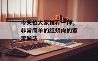 今天位大家推荐一种，非常简单的红烧肉的家常做法