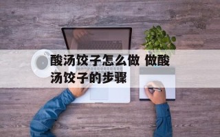 酸汤饺子怎么做 做酸汤饺子的步骤