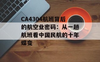 CA4304航班背后的航空业密码：从一趟航班看中国民航的十年蝶变