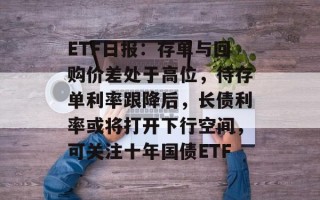 ETF日报：存单与回购价差处于高位，待存单利率跟降后，长债利率或将打开下行空间，可关注十年国债ETF