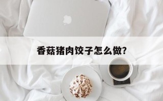 香菇猪肉饺子怎么做？