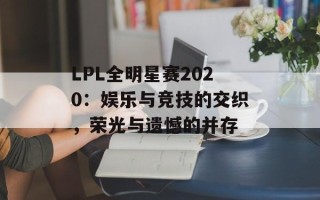 LPL全明星赛2020：娱乐与竞技的交织，荣光与遗憾的并存
