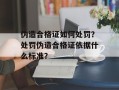 伪造合格证如何处罚？处罚伪造合格证依据什么标准？