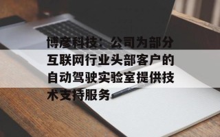 博彦科技：公司为部分互联网行业头部客户的自动驾驶实验室提供技术支持服务