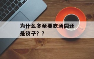 为什么冬至要吃汤圆还是饺子？？