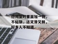 炒鸡蛋时里面加一物，不粘锅，还又滑又鲜，好多人不知道