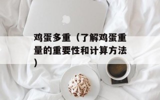鸡蛋多重（了解鸡蛋重量的重要性和计算方法）