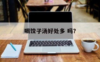 喝饺子汤好处多 吗？