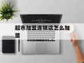 超市加盟连锁店怎么加盟